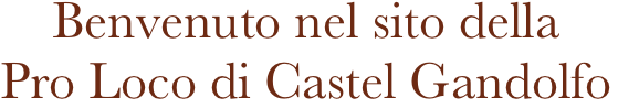 Benvenuto nel sito della 
Pro Loco di Castel Gandolfo